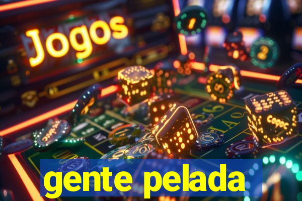 gente pelada